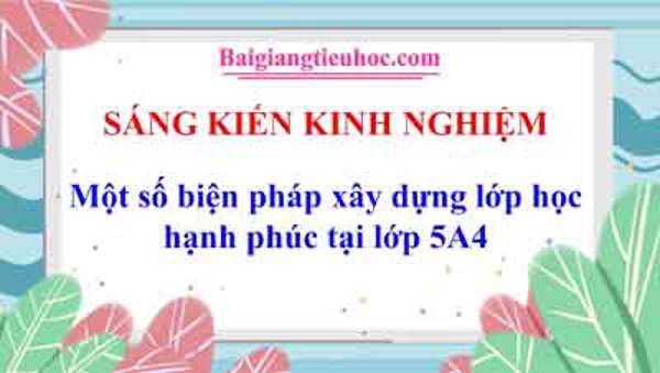 Một số biện pháp xây dựng lớp học hạnh phúc tại lớp 5A4