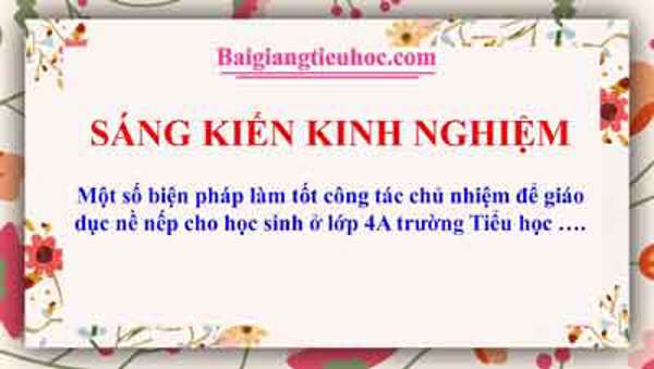 Một số biện pháp làm tốt công tác chủ nhiệm để giáo dục nề nếp cho học sinh ở lớp 4A trường Tiểu học …