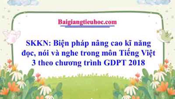 Biện pháp nâng cao kĩ năng đọc, nói và nghe trong môn Tiếng Việt 3 theo chương trình GDPT 2018