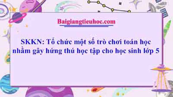 Tổ chức một số trò chơi toán học nhằm gây hứng thú học tập cho học sinh lớp 5